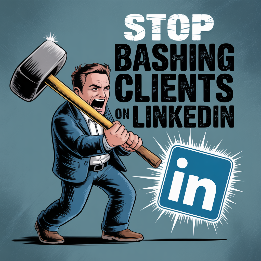 Cartoon image of man with sledgehammer and text "Stop Bashing Clients on LinkedIn"