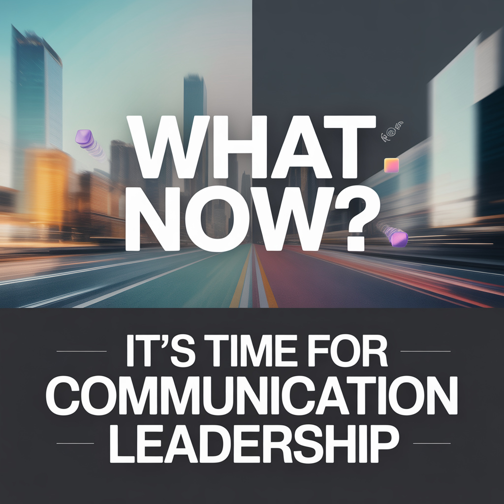 Poster of cityscape with "What Now? It's time for communication leadership" superimposed