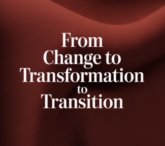 From Change to Transformation to Transition