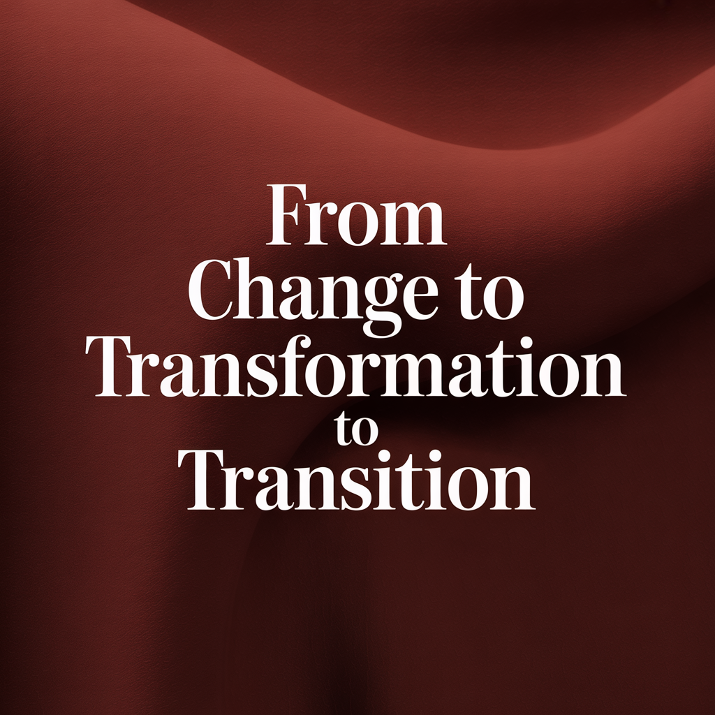From Change to Transformation to Transition