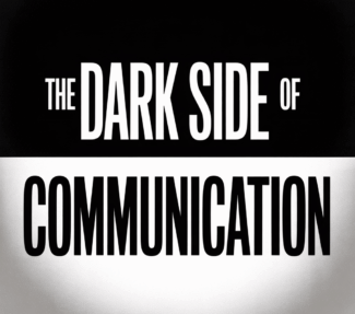 "The Dark Side of Communication"