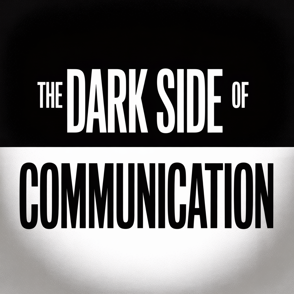 "The Dark Side of Communication"